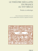 Le théâtre néo-latin en France au XVIe siècle : Études et anthologie