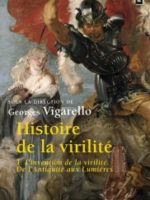 Histoire de la virilité, t. 1 : "Invention de la virilité. De L'Antiquité aux Lumières."