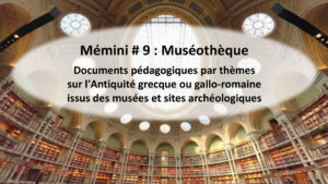 Memini#9 : Muséothèque - Documents pédagogiques par thèmes sur l'Antiquité issus des musées et sites archéologiques