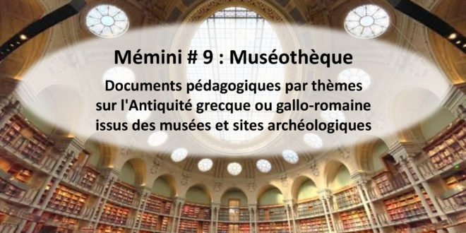 Memini#9 : Muséothèque – Documents pédagogiques par thèmes sur l’Antiquité issus des musées et sites archéologiques