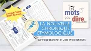 Les mots pour dire : la nouvelle chronique étymologique de la Vie des Classiques