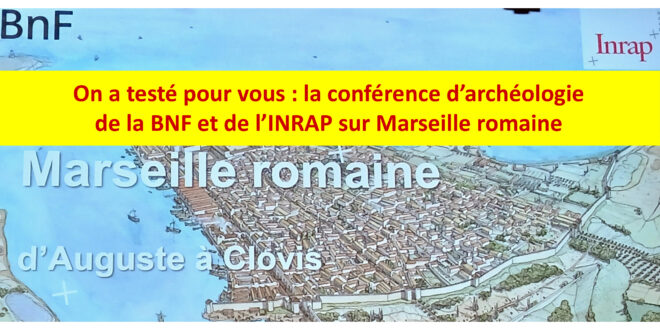 On a testé pour vous : la conférence d’archéologie de la BNF et de l’INRAP sur Marseille romaine